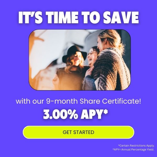 It's time to save with our 9 month share certificate 3.00% APY click to get started