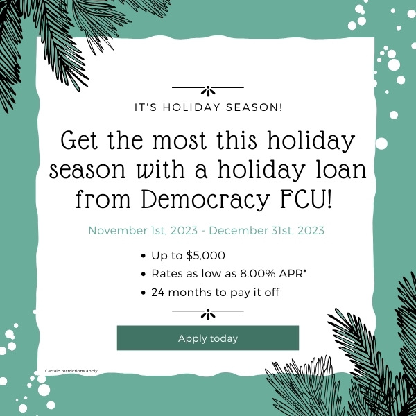 Get the most this holiday season with a holiday loan from Democracy FCU! Click to learn more and apply!