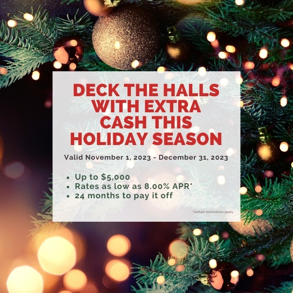 Deck the Halls with Extra Cash this Holiday Season! Click to learn more and apply.