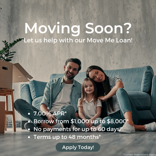 Moving soon? Let us help with our Move Me Loan! 7.00% APR. Borrow from $1000 up to $8000.  No payments for up to 60 days! Terms up to 48 months! Clicl to apply!