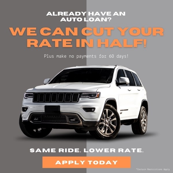 Already have an auto loan? We can cut your rate in half! Plus make no payments for 60 days! Click to apply. Certain restrictions apply.